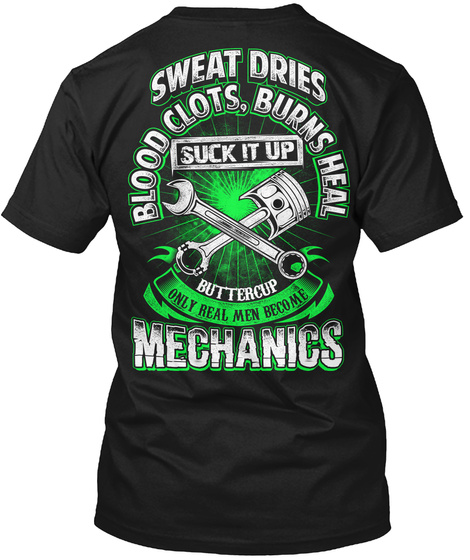  Sweat Dries Blood Clots. Burns Heal Suck It Up Buttercup Only Real Men Become Mechanics Black T-Shirt Back