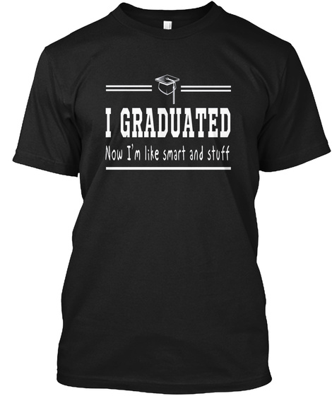 I Graduated Now Im All Smart Shirts