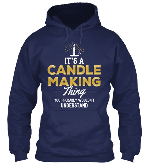 It's A Candle Making Thing You Probably Wouldn't Understand Navy T-Shirt Front