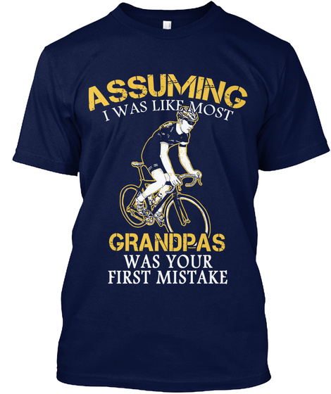 Assuming I Was Like Most Grandpa's Was Your First Mistake Navy T-Shirt Front
