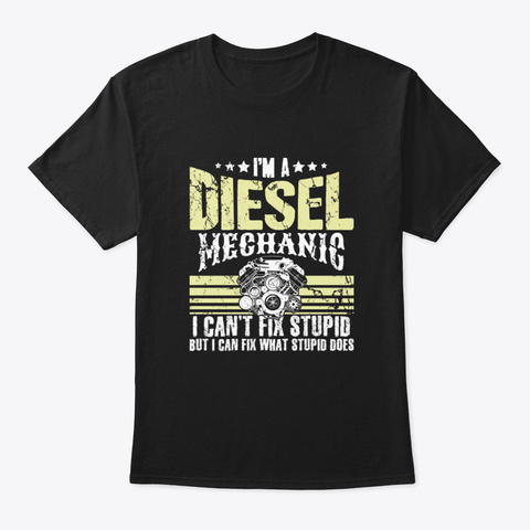 I'm A Diesel Mechanic I Can't Fix Stupid Black Maglietta Front