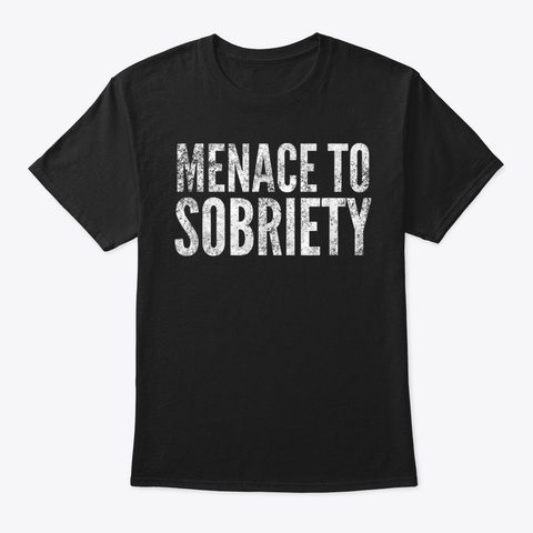 Menace To Sobriety Tee Sarcastic Funny D Black T-Shirt Front