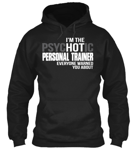 Im The Psychotic Personal Trainer Everyone Warned You About Black T-Shirt Front