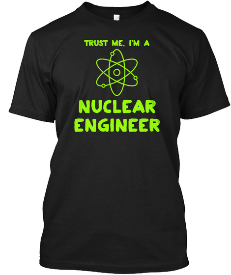 Trust Me, I'm A Nuclear Engineer Black T-Shirt Front