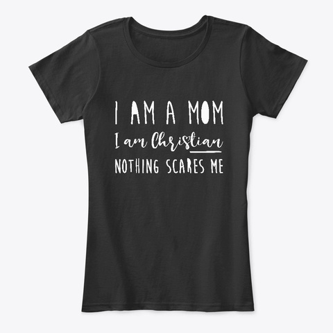 I Am A Mom I Am Christian Tshirt Black T-Shirt Front