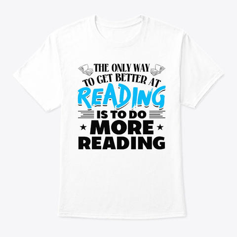 At Reading Is To Do More Reading Tshirt White T-Shirt Front
