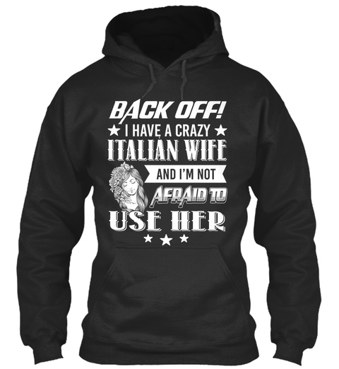 Back Off I Have A Crazy Italian Wife And I'm Not Afraid To Use Her Jet Black T-Shirt Front