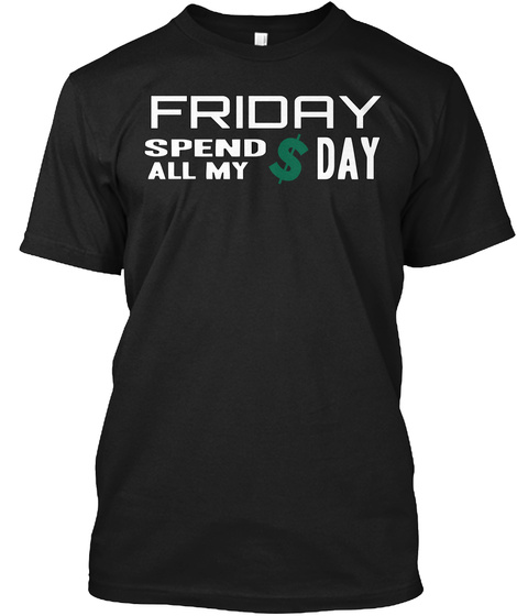 Friday Day Spend All My Black T-Shirt Front