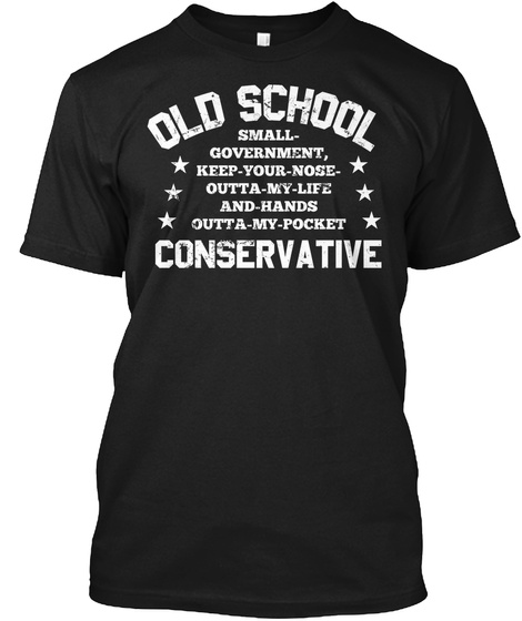 Old School Small Government,Keep Your Nose Outta My Life And Hands Outta My Pocket
Conservative Black T-Shirt Front