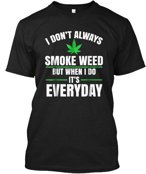 I Dont Always Smoke Weed Marijuana Ca