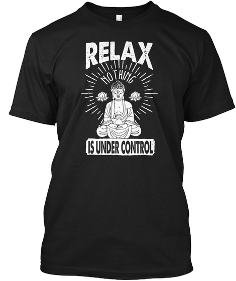 Relax Nothing Is Under Control Black T-Shirt Front