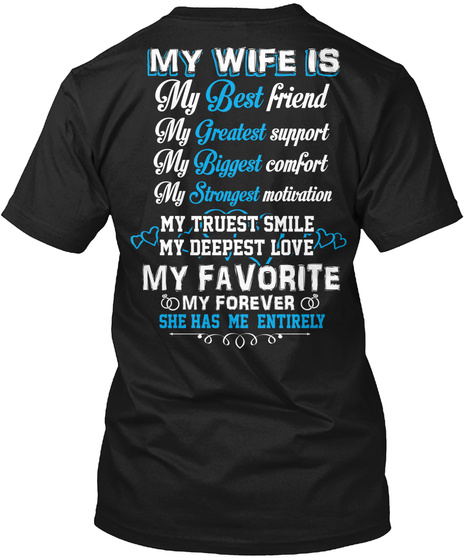 My Wife Is My Best Friend My F
Greatest Support My Biggest Comfort My Strongest Motivation My Truest Smile My Deepest... Black T-Shirt Back