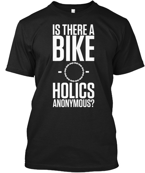Is There A Bike Holics Anonymous? Black T-Shirt Front