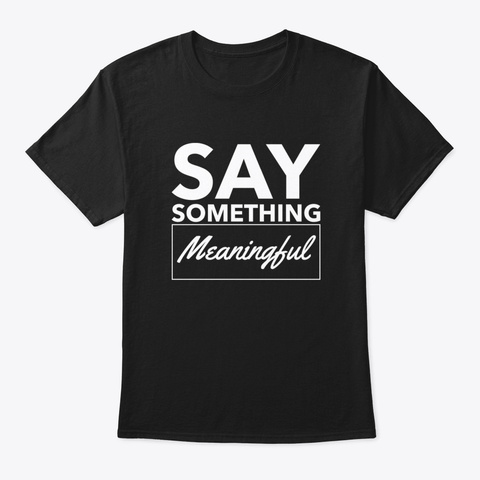 Say Something Meaningful Black T-Shirt Front