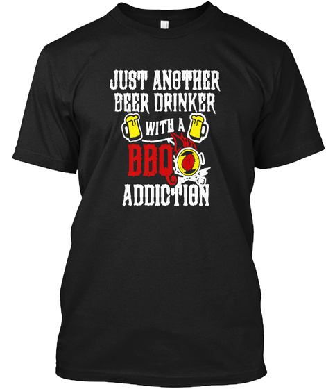 Just Another Beer Drinker With A Bbq Addiction Black T-Shirt Front