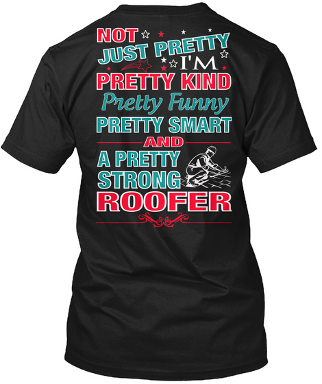 Not Just Pretty I'm Pretty  Kind Pretty Funny Pretty Smart And A Pretty Strong Roofer Black T-Shirt Back