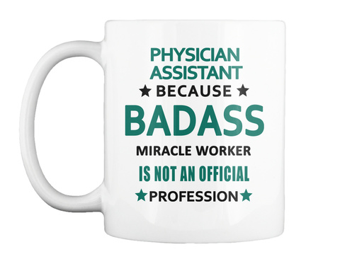 Physician Assistant Cool Mug Badass Gift White T-Shirt Front
