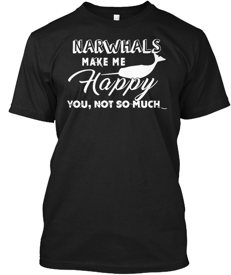 Narwhals Make Me Happy You, Not So Much Black T-Shirt Front