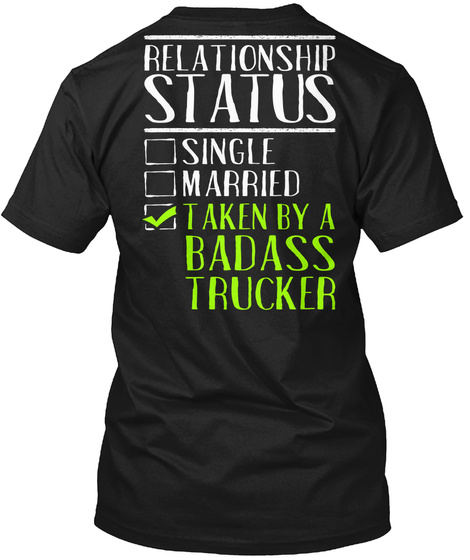 Relationship Status Single Married Taken By A Badass Trucker Black T-Shirt Back