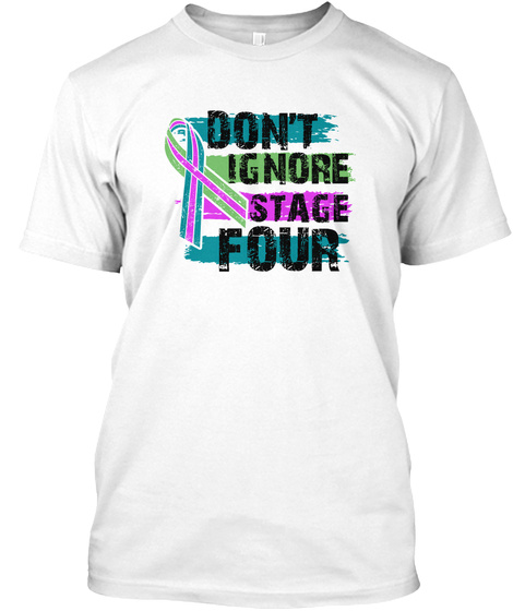 Don't Ignore Stage Four White T-Shirt Front