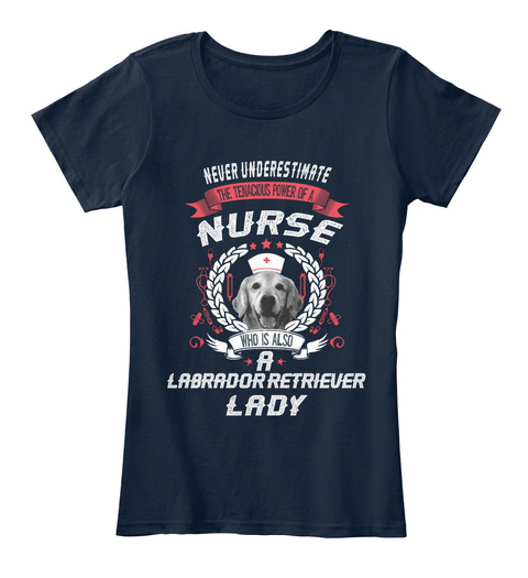 Never Underestimate The Power Of A Nurse Who Is Also Labrador Retriever Lady New Navy T-Shirt Front