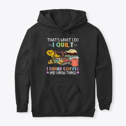 That's What I Do I Quilt I Drink Coffee Black T-Shirt Front