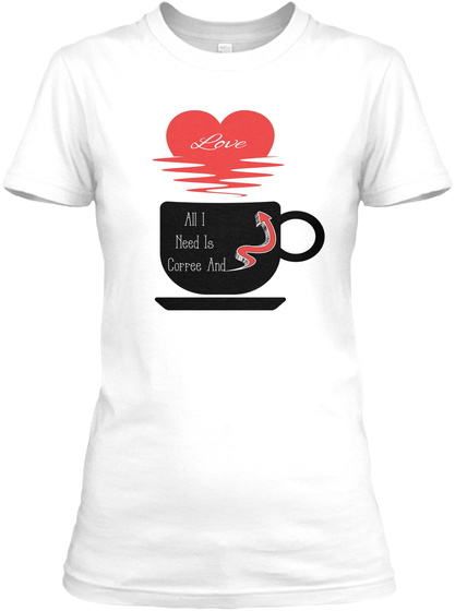 Coffee And Love Is All You Need T Shirt White T-Shirt Front