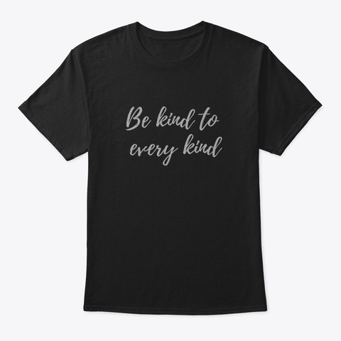 Be Kind To Every Kind Black T-Shirt Front