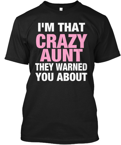 I'm That Crazy Aunt They Warned You About Black T-Shirt Front