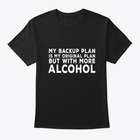 Sarcastic Plan B Alcohol Gift  Black T-Shirt Front
