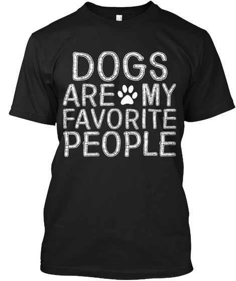 Funny Dog Shirts For Humans - DOGS ARE 
