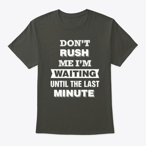 Don't Rush Me I'm Waiting Last Minute Pr Smoke Gray T-Shirt Front
