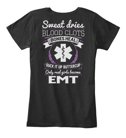  Sweat Dries Blood Clots Bones Heal Suck It Up Buttercup Only Real Girls Become Emt Black T-Shirt Back