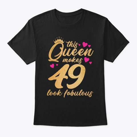 This Queen Makes 49 Look Fabulous 49th  Black T-Shirt Front