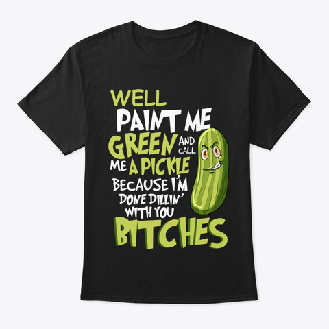 Well Paint Me Green And Call Me A Pickle Unisex Tshirt