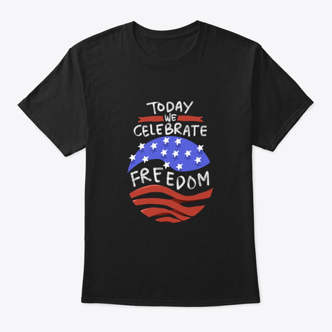 We Celebrate Freedom 4th Of July Black T-Shirt Front