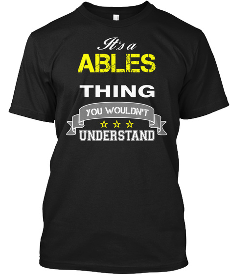 Ables It's Thing You Wouldn't Understand !!   T Shirt, Hoodie, Hoodies, Year, Birthday Black T-Shirt Front