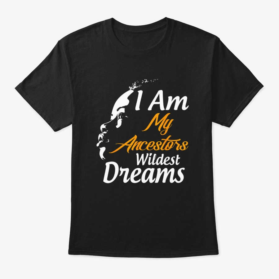 I Am My Ancestors Wildest Dreams Black Unisex Tshirt