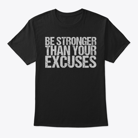 Be Stronger Than Your Excuses Shirt45 Black T-Shirt Front