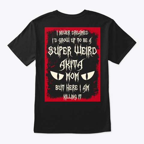 Super Weird Akita Mom Shirt Black áo T-Shirt Back