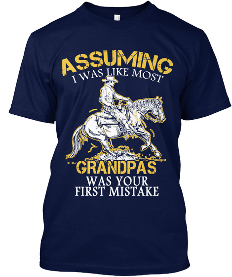 Assuming I Was Like Most Grandpas Was Your First Mistake Navy T-Shirt Front