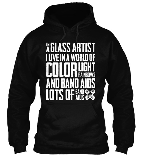 Im A Glass Artist I Live In A World Of Color Light Rainbows And Band Aids Lots Of Band Aids Black T-Shirt Front