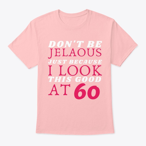 Dont Be Jelaous I Look This Good At 60 Pale Pink Camiseta Front