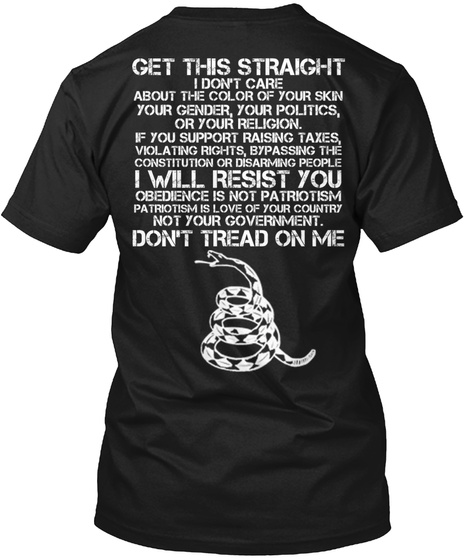 Get This Straight I Don't Care About The Colour Of Your Skin, Your Gender, Your Politics, Or Your Religion. If You... Black T-Shirt Back