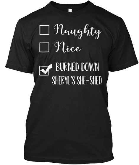 I Burnt Down Cheryl's She Shed Tee Shirt