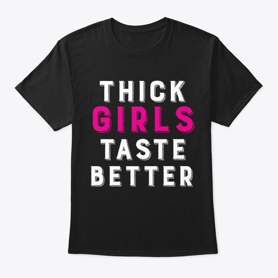 Thick Girls Taste Better Unisex Tshirt