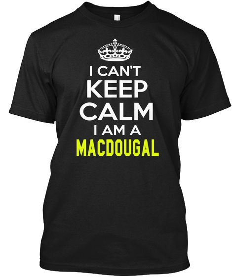 I Can't Keep Calm I Am A Macdougal Black T-Shirt Front