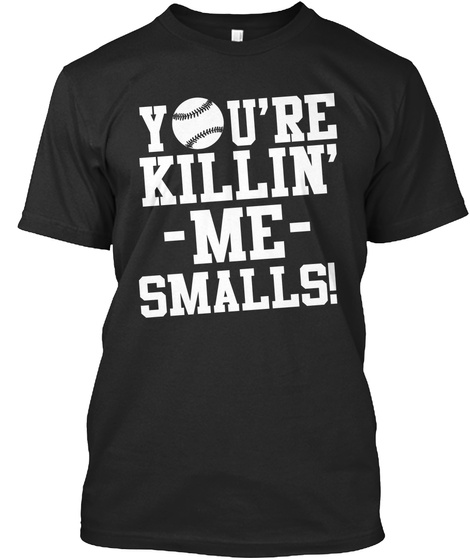 Youre Killin Me Smalls Shirt