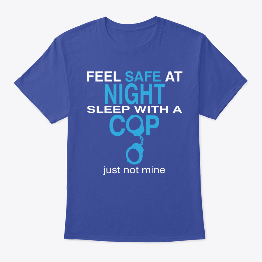 Feel Safe at Night Sleep With A Cop Tees Unisex Tshirt