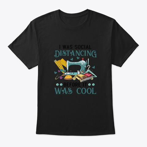 Quilting Sewing I Was Social Distancing  Black T-Shirt Front